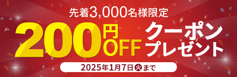 先着3,000名様限定200円OFFクーポンプレゼント！2025年1月7日（火）まで