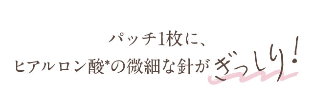 パッチ1枚に、ヒアルロン酸の繊細な針がぎっしり!