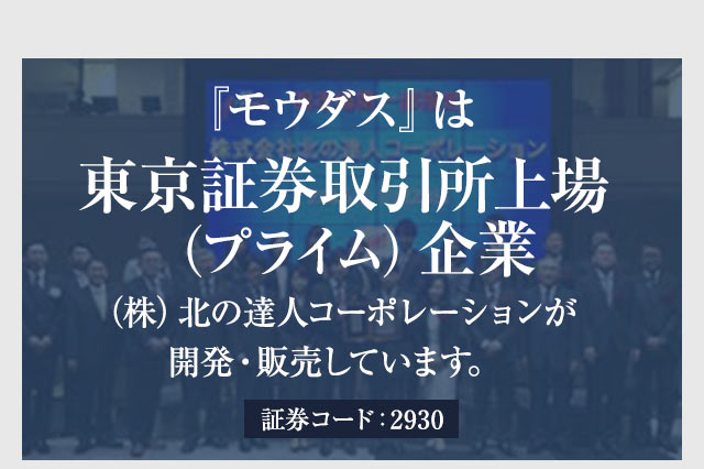 モウダスは東京証券取引所上場(プライム)企業の株式会社北の達人コーポレーションが開発・販売を行っています。